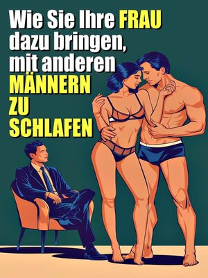 cover image of Wie du deine Frau dazu bringst, mit anderen Männern zu schlafen   Ein Leitfaden für den Einstieg in die Cuckold-Welt